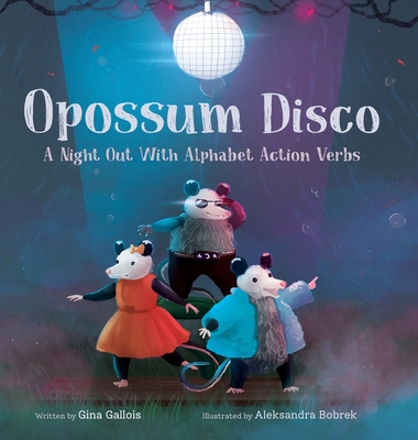 Opossum Disco: A Night Out With Alphabet Action Verbs - Gina Gallois