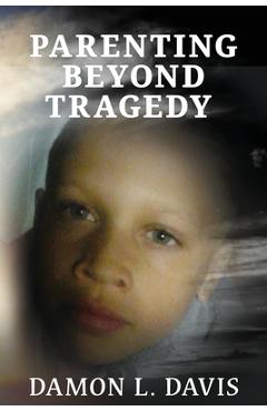Coperta cărții 'Parenting Beyond Tragedy - Damon L. Davis'