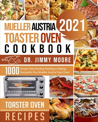 Mueller Austria Toaster Oven Cookbook 2021: 500 Simple Tasty Broiling Toasting or Baking Recipes for You Mueller Austria Toast Oven - Jimmy Moore