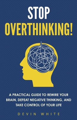Stop Overthinking!: A Practical Guide to Rewire Your Brain, Defeat Negative Thinking, and Take Control of Your Life - Connect Prep