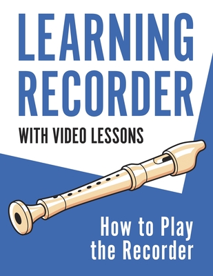 Learning Recorder: How to Play the Recorder 143 Pages (With Video Lessons) - Barton Press