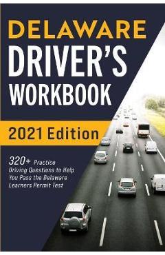 Coperta cărții 'Delaware Driver's Workbook: 320+ Practice Driving Questions to Help You Pass the Delaware Learner's Permit Test -'