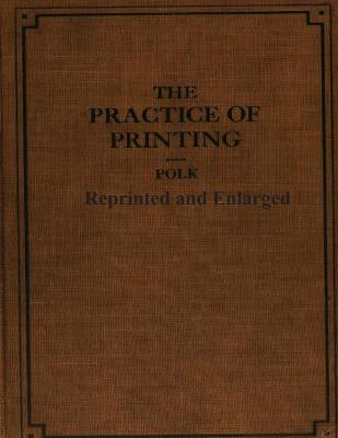 The Practice of Printing Reprinted and Enlarged - Ralph Polk