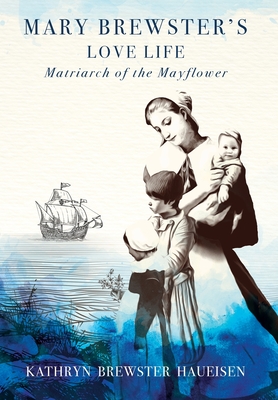 Mary Brewster's Love Life / Matriarch of the Mayflower - Kathryn Brewster Hausisen