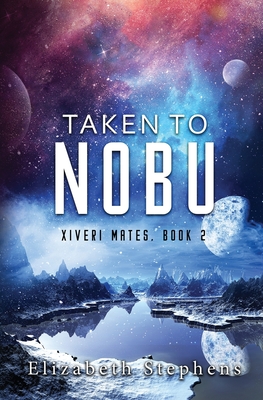 Taken To Nobu: A SciFi Alien Romance (Xiveri Mates Book 2) - Elizabeth Stephens