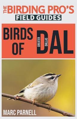 Birds of Greater Dallas (The Birding Pro's Field Guides) - Marc Parnell