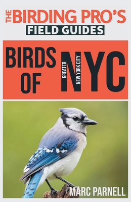 Birds of Greater New York City (The Birding Pro's Field Guides) - Marc Parnell