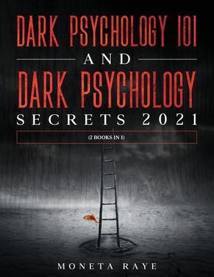 Dark Psychology 101 AND Dark Psychology Secrets 2021: (2 Books IN 1) - Moneta Raye