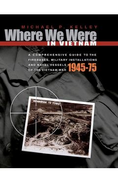 Coperta cărții 'Where We Were in Vietnam: A Comprehensive Guide to the Firebases, Military Installations and Naval Vessels of the'