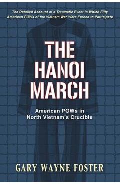 Coperta cărții 'The Hanoi March: American POWs in North Vietnam's Crucible - Gary Wayne Foster'
