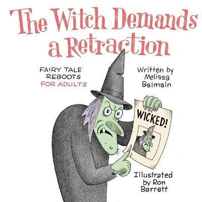 The Witch Demands a Retraction: Fairy Tale Reboots for Adults - Melissa Balmain