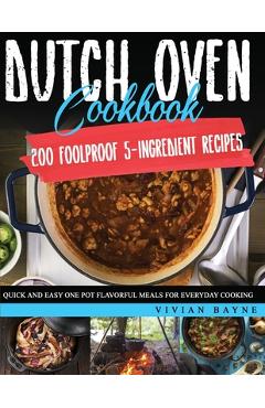 Poza produsului Dutch Oven Cookbook: 200 Foolproof 5-Ingredient Recipes. Quick and Easy One Pot Flavorful Meals for Everyday Cooking - Vivian Bayne