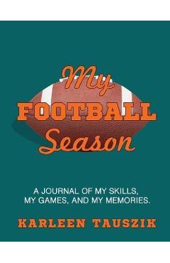 Coperta cărții 'My Football Season: A journal of my skills, my games, and my memories - Karleen Tauszik'