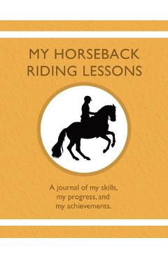 Coperta cărții 'My Horseback Riding Lessons: A journal of my skills, my progress, and my achievements. - Karleen Tauszik'