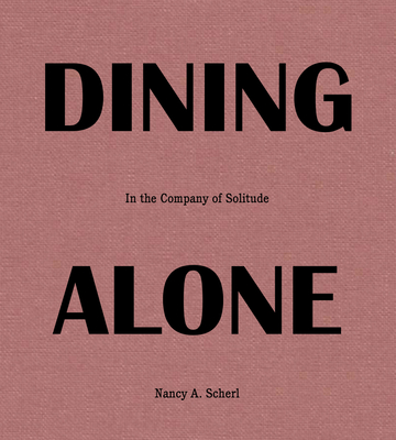 Dining Alone: In the Company of Solitude - Nancy Scherl