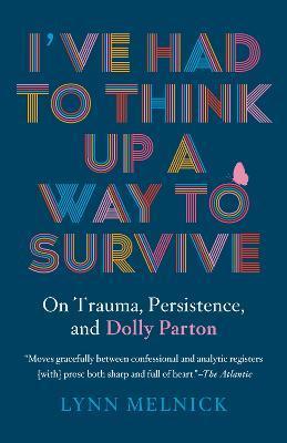 I've Had to Think Up a Way to Survive: On Trauma, Persistence, and Dolly Parton - Lynn Melnick
