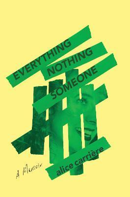 Everything/Nothing/Someone: A Memoir - Alice Carrière