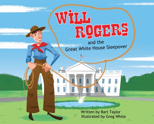 Will Rogers and the Great White House Sleepover - Bart Taylor
