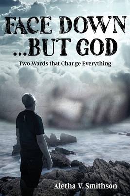 Face Down... But God: Two Words that Change Everything - Aletha V. Smithson