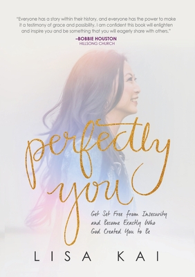 Perfectly You: Get Set Free from Insecurity and Become Exactly Who God Created You to Be - Lisa Kai
