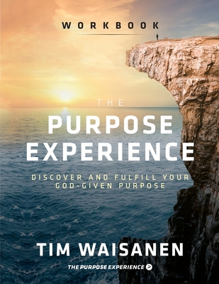 The Purpose Experience - Workbook: Discover and Fulfill Your God-Given Purpose - Tim Waisanen