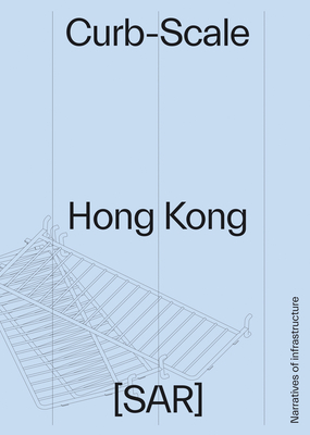 Curb-Scale Hong Kong: Narratives of Infrastructure - Sony Devabhaktuni
