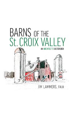 Barns of the St Croix Valley: An Architect's Sketchbook - Jim Lammers 