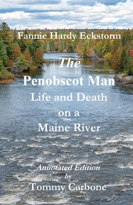 The Penobscot Man - Life and Death on a Maine River - Tommy Carbone