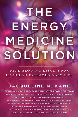 The Energy Medicine Solution: Mind Blowing Results for Living an Extraordinary Life - Jacqueline Kane