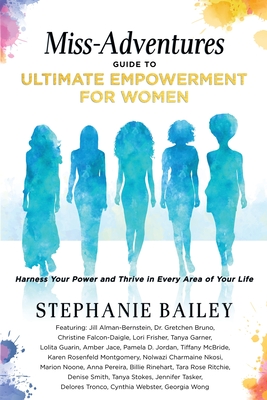 Miss-Adventures Guide to Ultimate Empowerment for Women: Harness Your Power and Thrive in Every Area of Your Life - Stephanie Bailey