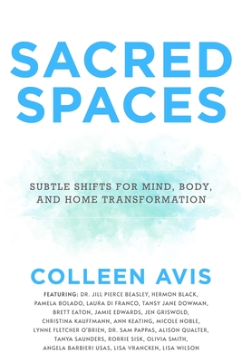 Sacred Spaces: Subtle Shifts for Mind, Body, and Home Transformation - Colleen Avis