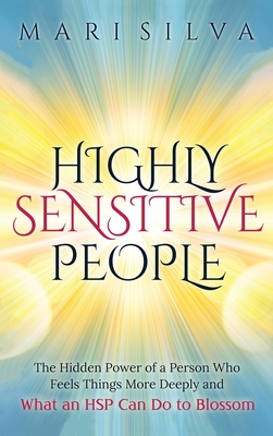 Highly Sensitive People: The Hidden Power Of A Person Who Feels Things More Deeply And What AN HSP Can Do To Thrive Instead Of Just Survive - Mari Silva