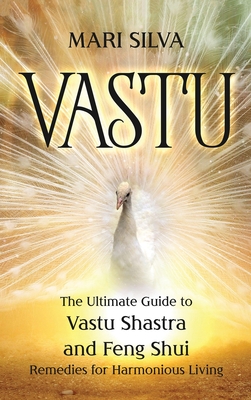 Vastu: The Ultimate Guide to Vastu Shastra and Feng Shui Remedies for Harmonious Living - Mari Silva