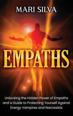 Empaths: Unlocking the Hidden Power of Empaths and a Guide to Protecting Yourself Against Energy Vampires and Narcissists - Mari Silva