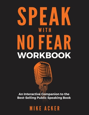 Speak With No Fear Workbook: An Interactive Companion to the Best-Selling Public Speaking Book - Mike Acker