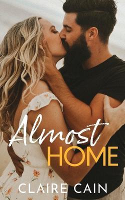 Almost Home: A Sweet Small Town Second Chance Romance - Claire Cain