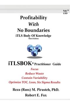 Poza produsului Profitability With No Boundaries: iTLSBOK(R) (iTLS Body Of Knowledge) Practitioner Guide - Optimizing TOC, Lean, Six Sigma Results - Third Edition - Reza (russ) M. Pirasteh
