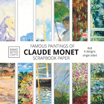 Famous Paintings Of Claude Monet Scrapbook Paper: Monet Art 8x8 Designer Scrapbook Paper Ideas for Decorative Art, DIY Projects, Homemade Crafts, Cool - Make Better Crafts