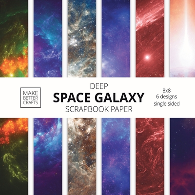 Deep Space Galaxy Scrapbook Paper: 8x8 Space Background Designer Paper for Decorative Art, DIY Projects, Homemade Crafts, Cute Art Ideas For Any Craft - Make Better Crafts