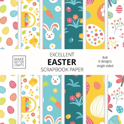Excellent Easter Scrapbook Paper: 8x8 Easter Holiday Designer Paper for Decorative Art, DIY Projects, Homemade Crafts, Cute Art Ideas For Any Crafting - Make Better Crafts