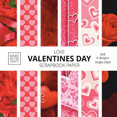 Love Valentines Day Scrapbook Paper: 8x8 Cute Love Theme Designer Paper for Decorative Art, DIY Projects, Homemade Crafts, Cool Art Ideas - Make Better Crafts