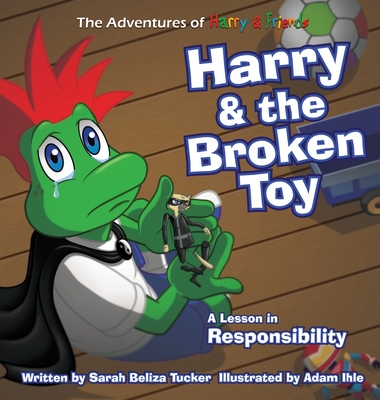 Harry and the Broken Toy: An Interactive Children's Book That Teaches Responsibility, Teamwork, and Why It's Important to Clean Up Their Rooms. - Sarah Beliza Tucker