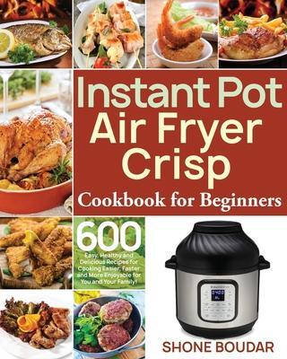 Instant Pot Air Fryer Crisp Cookbook for Beginners - Shone Boudar