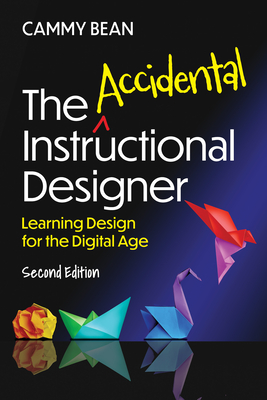 The Accidental Instructional Designer, 2nd Edition: Learning Design for the Digital Age - Cammy Bean