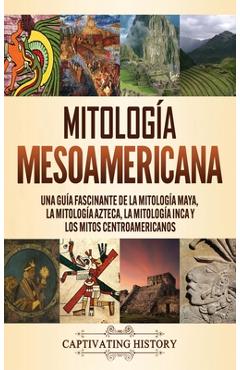 Poza produsului Mitología mesoamericana: Una guía fascinante de la mitología maya, la mitología azteca, la mitología inca y los mitos centroamericanos - Matt Clayton