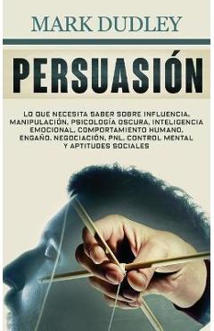 Coperta cărții 'Persuasión: Lo que necesita saber sobre influencia, manipulación, psicología oscura, inteligencia emocional,'