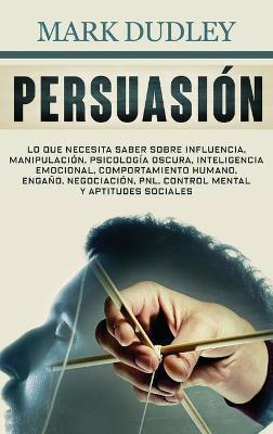 Coperta cărții 'Persuasión: Lo que necesita saber sobre influencia, manipulación, psicología oscura, inteligencia emocional,'