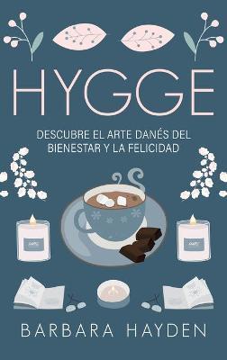 Hygge: Descubre el arte dan�s del bienestar y la felicidad - Barbara Hayden