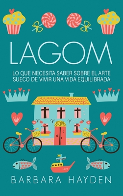 Coperta cărții 'Lagom: Lo que necesita saber sobre el arte sueco de vivir una vida equilibrada - Barbara Hayden'