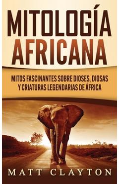 Poza produsului Mitología africana: Mitos fascinantes sobre dioses, diosas y criaturas legendarias de África - Matt Clayton